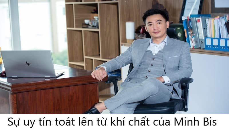 Sự uy tín toát lên từ khí chất của Minh Bis
