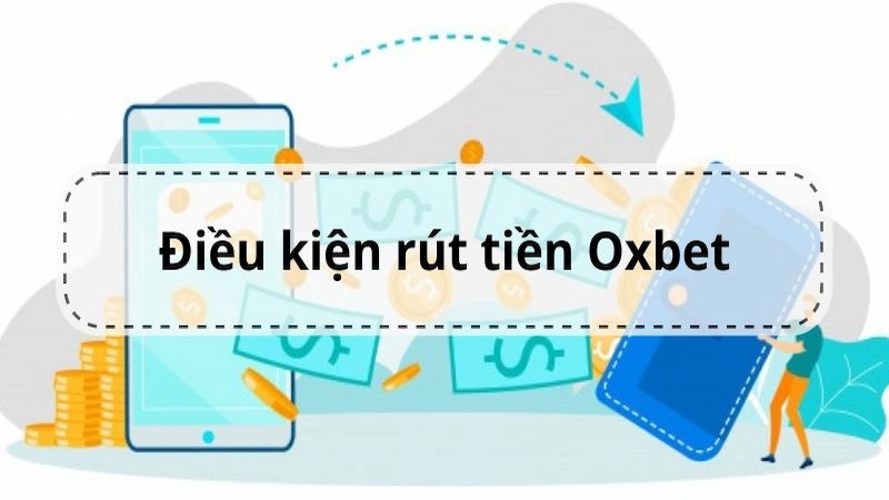 Điều kiện cần đáp ứng để có thể rút tiền OXBET